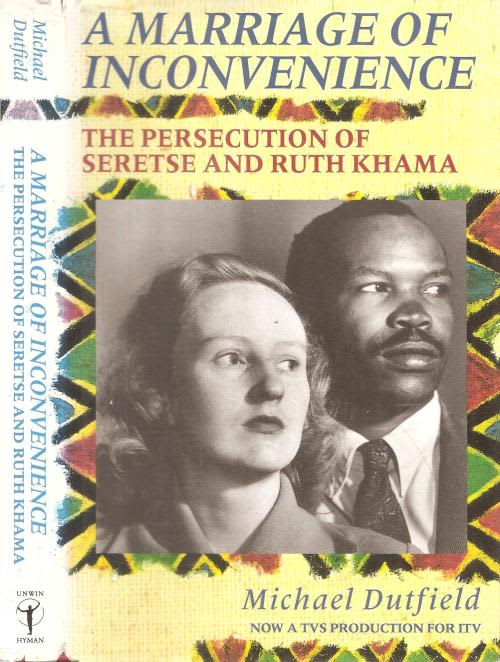 A Marriage of Inconvenience - The Persecution of Seretse amd Ruth Khama By: Michael Dutfield