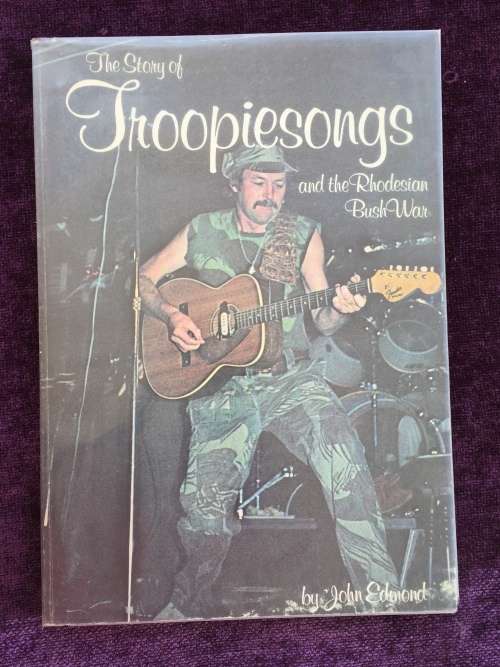 The Story of Troopiesongs and the Rhodesian Bush War by John Edmond The Story of Troopiesongs and the Rhodesian Bush War by John Edmond