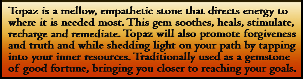 TOPAZ IS A GEMSTONE TO DESIRE, PRECISION POLISHED CLEAN COLECTABLE