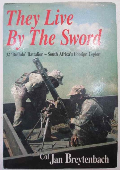 They Live By The Sword: 32 'Buffalo' Battalion, South Africa's Foreign Legion - Col Jan Breytenbach - Lemur, 1990