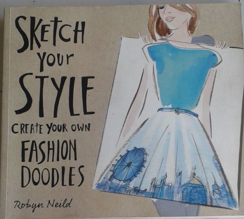 Sketch Your Style Create Your Own Fashion Doodles By Robyn Neild
